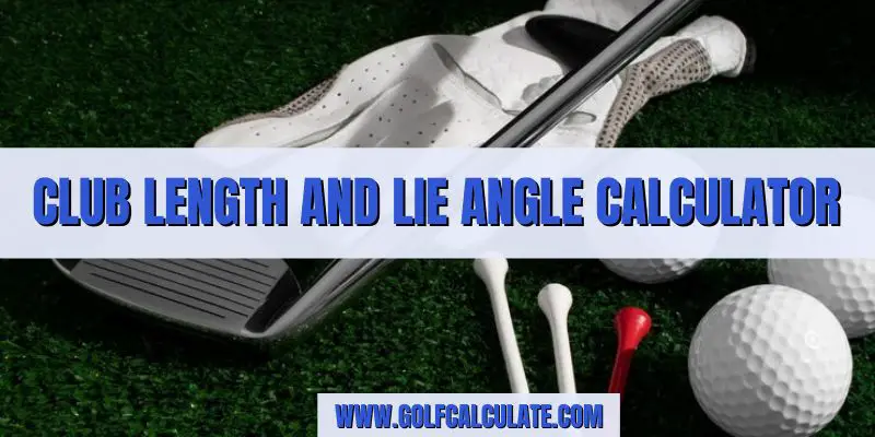 Club Length and Lie Angle Calculator