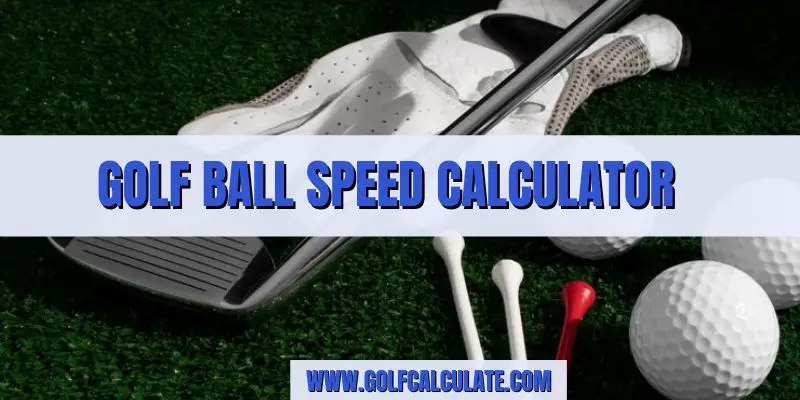 Golf Ball Speed Calculator by Golf Calculate - Golf Calculate